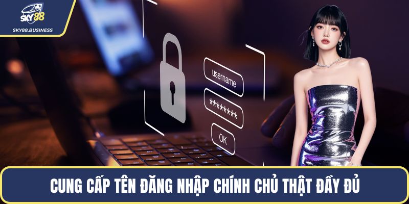 Cung cấp tên đăng nhập chính chủ thật đầy đủ