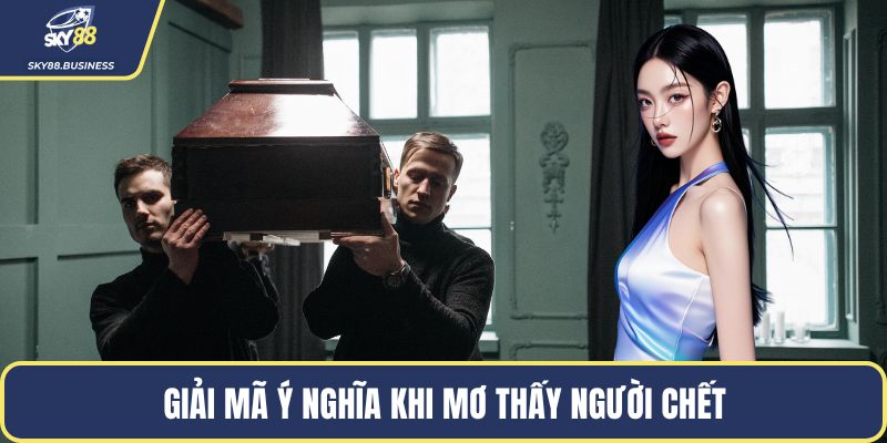 Giải mã ý nghĩa khi mơ thấy người chết