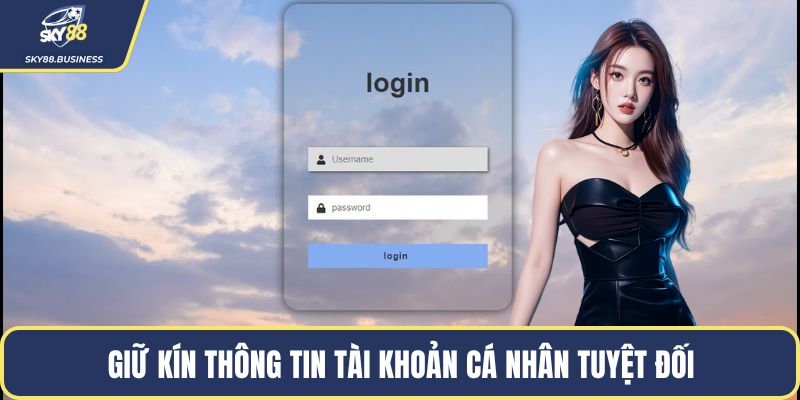 Giữ kín thông tin tài khoản cá nhân tuyệt đối