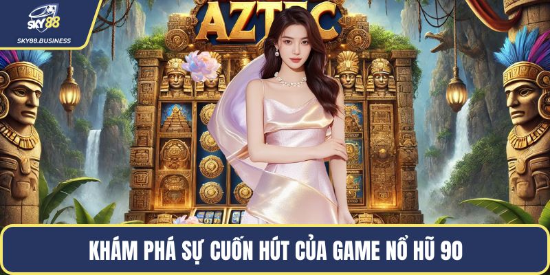 Khám phá sự cuốn hút của game nổ hũ 90