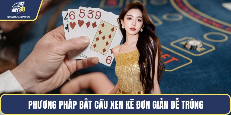 Phương pháp bắt cầu xen kẽ đơn giản dễ trúng