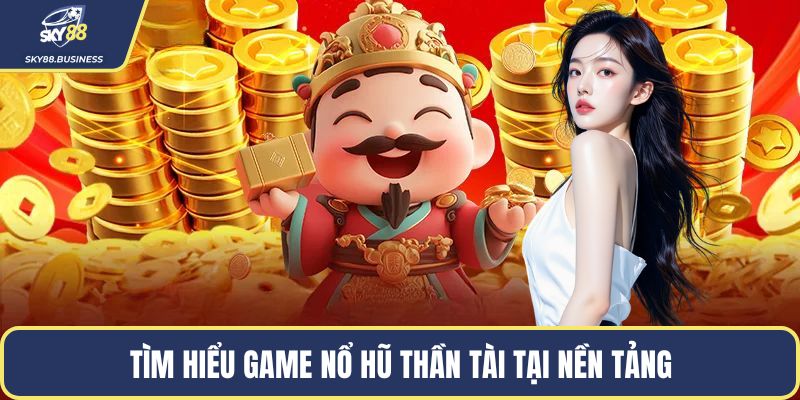 Tìm hiểu game nổ hũ thần tài tại nền tảng