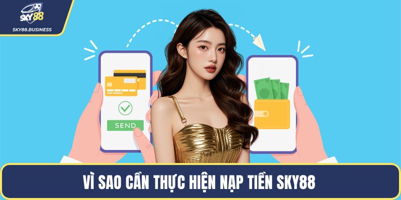 Vì sao cần thực hiện nạp tiền SKY88 