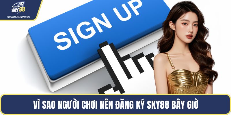 Vì sao người chơi nên đăng ký SKY88 bây giờ